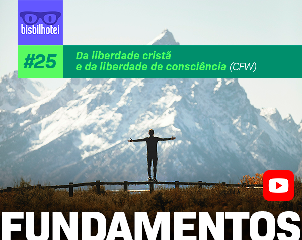 Fundamentos da Fé #25 – Da Liberdade Cristã e da Liberdade de Consciência