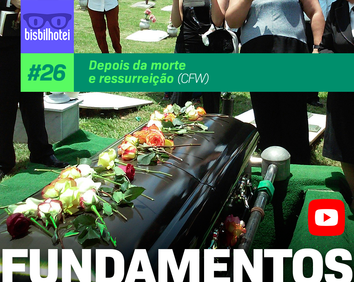 Fundamentos da Fé #26 – Do estado do homem depois da morte e da ressurreição dos mortos (CFW)