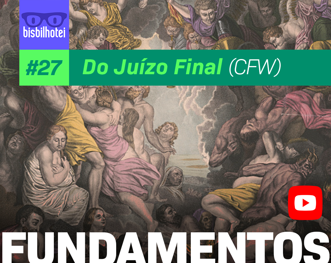 Fundamentos da Fé #27 – Do Juízo Final (CFW)