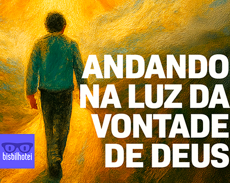 Andando na luz da vontade de Deus